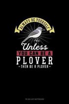 Always Be Yourself Unless You Can Be A Plover Then Be A Plover