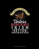 Always Be Yourself Unless You Can Be An Irish Setter Then Be An Irish Setter