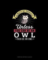 Always Be Yourself Unless You Can Be An Owl Then Be An Owl