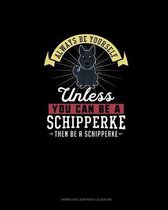 Always Be Yourself Unless You Can Be A Schipperke Then Be A Schipperke