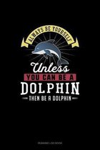 Always Be Yourself Unless You Can Be A Dolphin Then Be A Dolphin