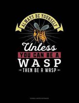 Always Be Yourself Unless You Can Be a Wasp Then Be a Wasp