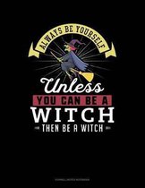 Always Be Yourself Unless You Can Be a Witch Then Be a Witch