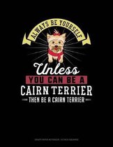 Always Be Yourself Unless You Can Be a Cairn Terrier Then Be a Cairn Terrier