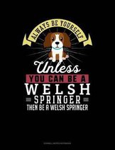 Always Be Yourself Unless You Can Be a Welsh Springer Then Be a Welsh Springer