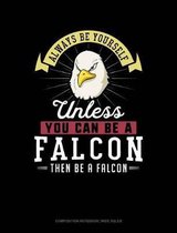 Always Be Yourself Unless You Can Be a Falcon Then Be a Falcon: Composition Notebook