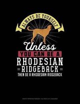 Always Be Yourself Unless You Can Be a Rhodesian Ridgeback Then Be a Rhodesian Ridgeback