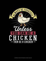 Always Be Yourself Unless You Can Be a Chicken Then Be a Chicken: Composition Notebook