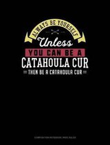 Always Be Yourself Unless You Can Be a Catahoula Cur Then Be a Catahoula Cur: Composition Notebook