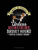 Always Be Yourself Unless You Can Be a Basset Hound Then Be a Basset Hound