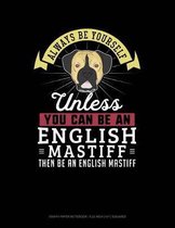 Always Be Yourself Unless You Can Be an English Mastiff Then Be an English Mastiff