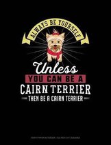 Always Be Yourself Unless You Can Be a Cairn Terrier Then Be a Cairn Terrier