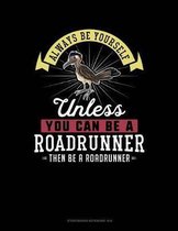 Always Be Yourself Unless You Can Be a Roadrunner Then Be a Roadrunner