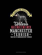 Always Be Yourself Unless You Can Be A Manchester Terrier Then Be A Manchester Terrier