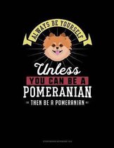 Always Be Yourself Unless You Can Be a Pomeranian Then Be a Pomeranian