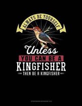 Always Be Yourself Unless You Can Be a Kingfisher Then Be a Kingfisher