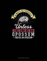 Always Be Yourself Unless You Can Be An Opossum Then Be An Opossum