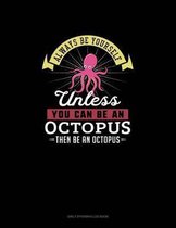 Always Be Yourself Unless You Can Be An Octopus Then Be An Octopus