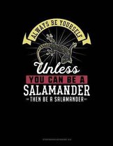 Always Be Yourself Unless You Can Be a Salamander Then Be a Salamander