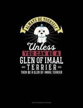Always Be Yourself Unless You Can Be A Glen of Imaal Terrier Then Be A Glen of Imaal Terrier