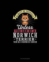 Always Be Yourself Unless You Can Be A Norwich Terrier Then Be A Norwich Terrier