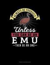 Always Be Yourself Unless You Can Be An Emu Then Be An Emu