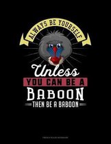 Always Be Yourself Unless You Can Be A Baboon Then Be A Baboon