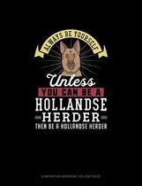 Always Be Yourself Unless You Can Be A Hollandse Herder Then Be A Hollandse Herder