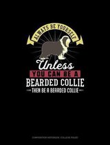 Always Be Yourself Unless You Can Be A Bearded Collie Then Be A Bearded Collie