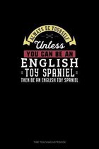 Always Be Yourself Unless You Can Be An English Toy Spaniel Then Be An English Toy Spaniel