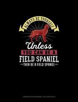 Always Be Yourself Unless You Can Be A Field Spaniel Then Be A Field Spaniel