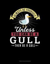 Always Be Yourself Unless You Can Be A Gull Then Be A Gull