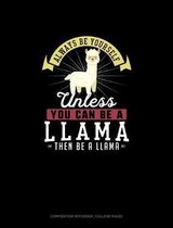 Always Be Yourself Unless You Can Be A Llama Then Be A Llama