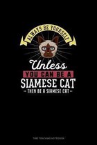 Always Be Yourself Unless You Can Be A Siamese Cat Then Be A Siamese Cat