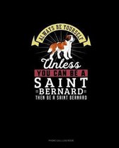 Always Be Yourself Unless You Can Be A Saint Bernard Then Be A Saint Bernard