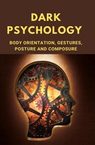 Dark Psychology: Body Orientation, Gestures, Posture And Composure