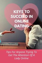 Keys To Succeed In Online Dating: Tips For Anyone Trying To Get The Attention Of A Lady Online