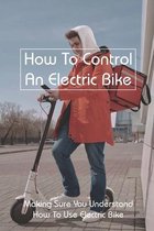 How To Control An Electric Bike: Making Sure You Understand How To Use Electric Bike