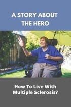 A Story About The Hero: How To Live With Multiple Sclerosis?