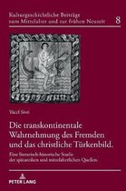 Kulturgeschichtliche Beitr�ge Zum Mittelalter Und Zur Fr�hen Neuzeit-Die transkontinentale Wahrnehmung des Fremden und das christliche Tuerkenbild