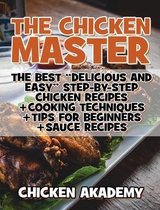 The Chicken Master - The Best Delicious And Easy Step-by-step Chicken Recipes: The Ultimate Guide to Master Cooking Chicken