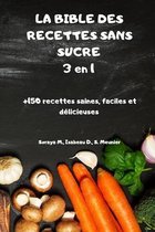 LA BIBLE DES RECETTES SANS SUCRE 3 en 1 +150 recettes saines, faciles et delicieuses