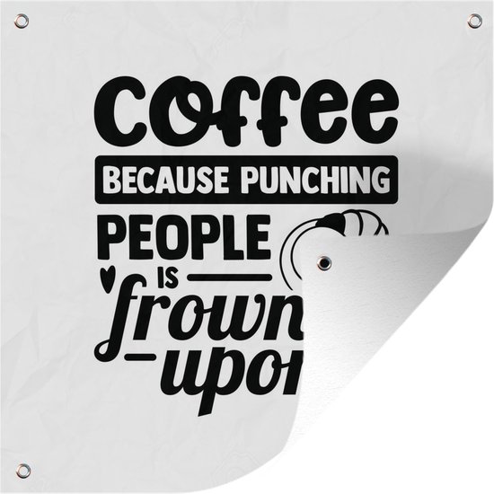 Tuinposters Spreuken – Coffee because punching people is frowned upon – Quotes – 50×50 cm