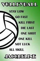 Volleyball Stay Low Go Fast Kill First Die Last One Shot One Kill Not Luck All Skill Jacqueline