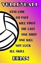 Volleyball Stay Low Go Fast Kill First Die Last One Shot One Kill Not Luck All Skill Brian