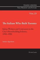 Trade Unions. Past, Present and Future-The Italians Who Built Toronto