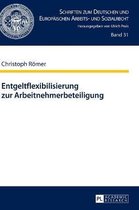 Schriften Zum Deutschen Und Europ�ischen Arbeits- Und Sozialrecht- Entgeltflexibilisierung zur Arbeitnehmerbeteiligung