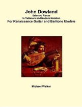 John Dowland Selected Pieces in Tablature and Modern Notation for Renaissance Guitar and Baritone Ukulele