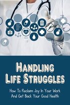Handling Life Struggles: How To Reclaim Joy In Your Work And Get Back Your Good Health
