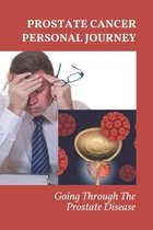 Prostate Cancer Personal Journey: Going Through The Prostate Disease